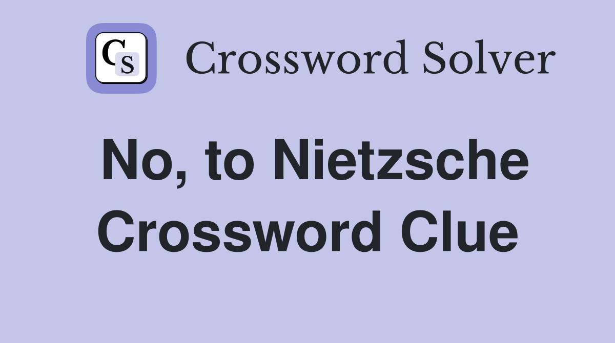 No, to Nietzsche Crossword Clue