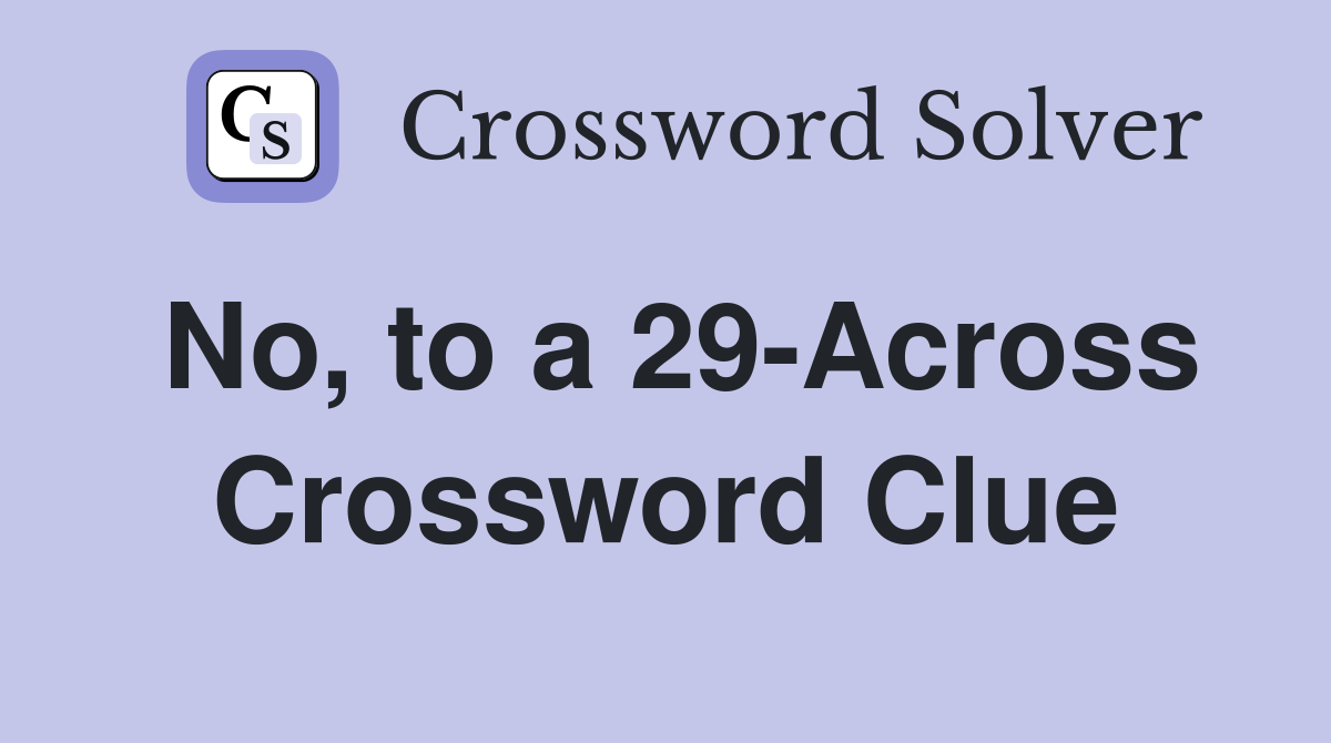 No, to a 29-Across Crossword Clue