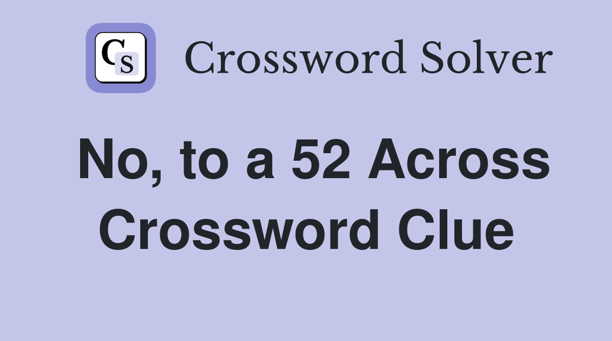 No, to a 52 Across Crossword Clue