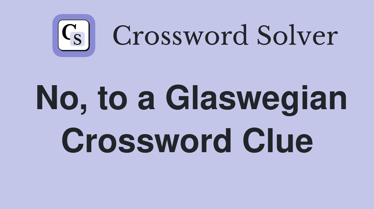 No, to a Glaswegian Crossword Clue