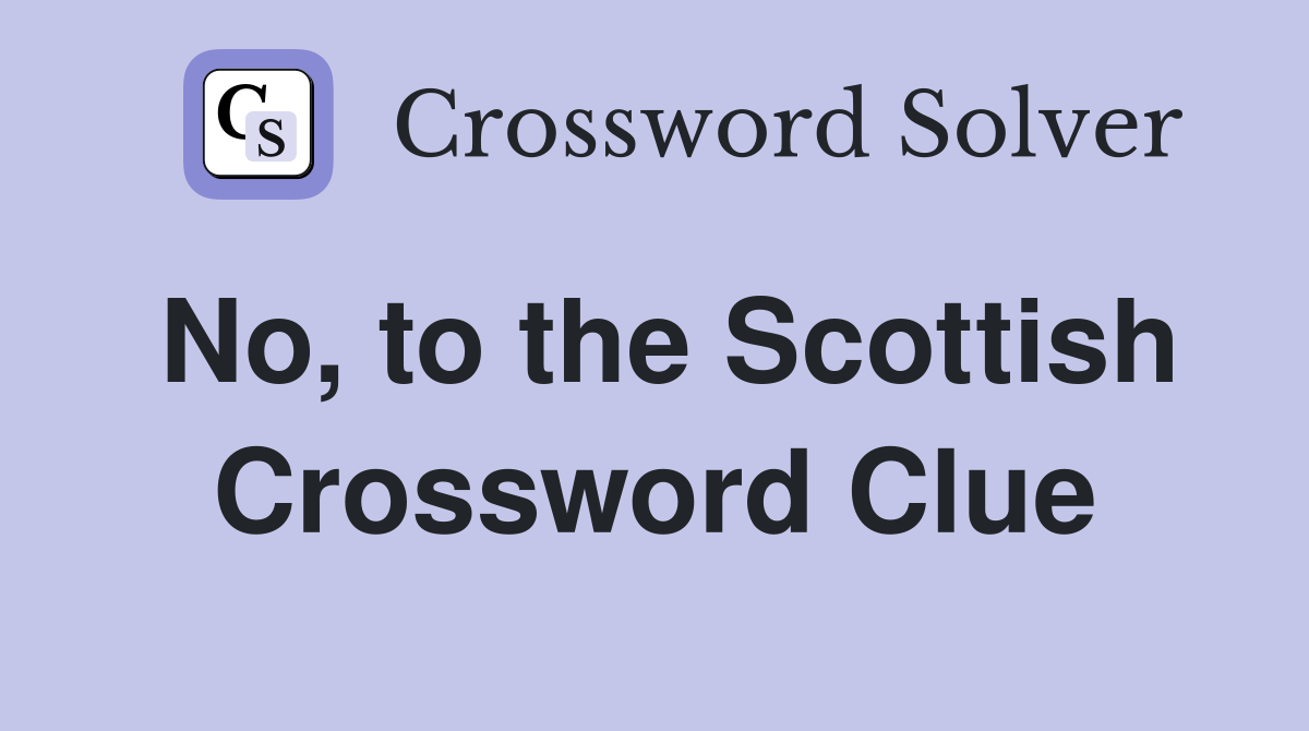 No, to the Scottish Crossword Clue