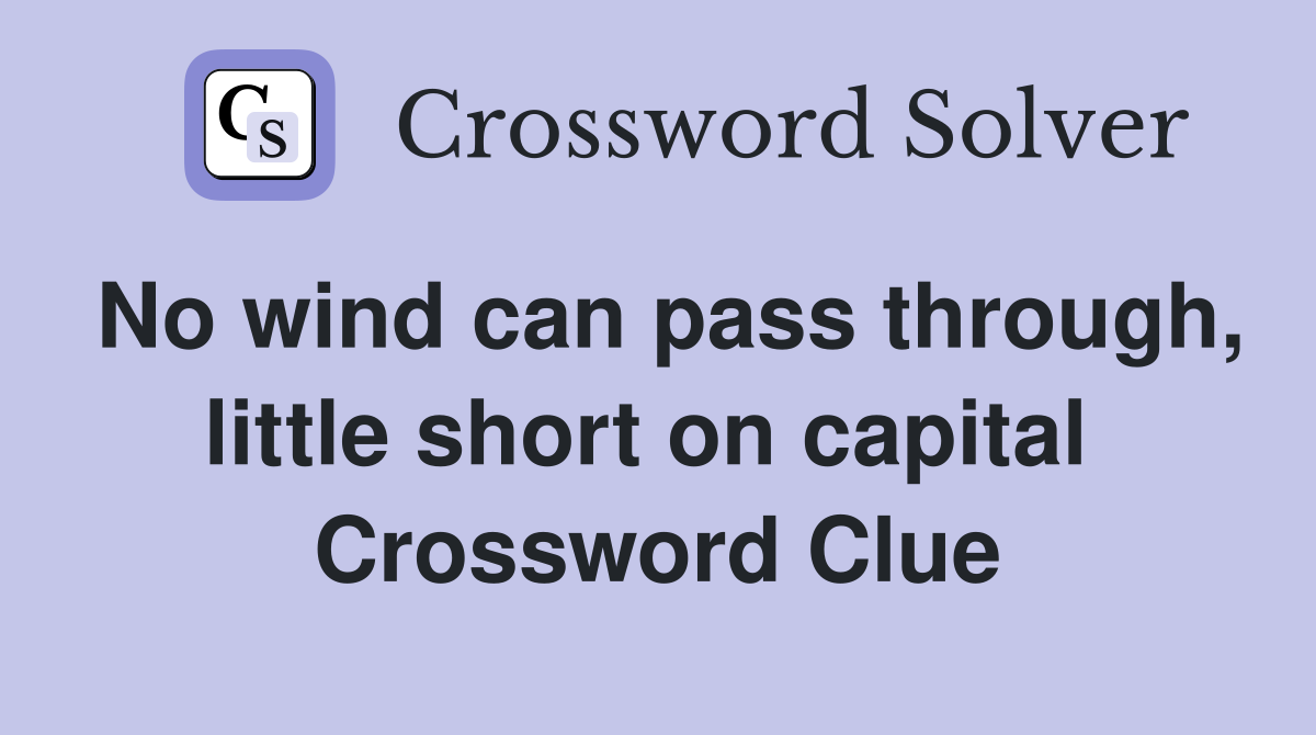 No wind can pass through, little short on capital  Crossword Clue