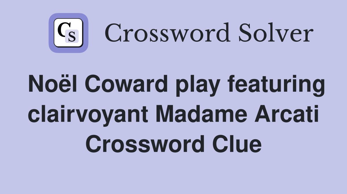 Noël Coward play featuring clairvoyant Madame Arcati Crossword Clue