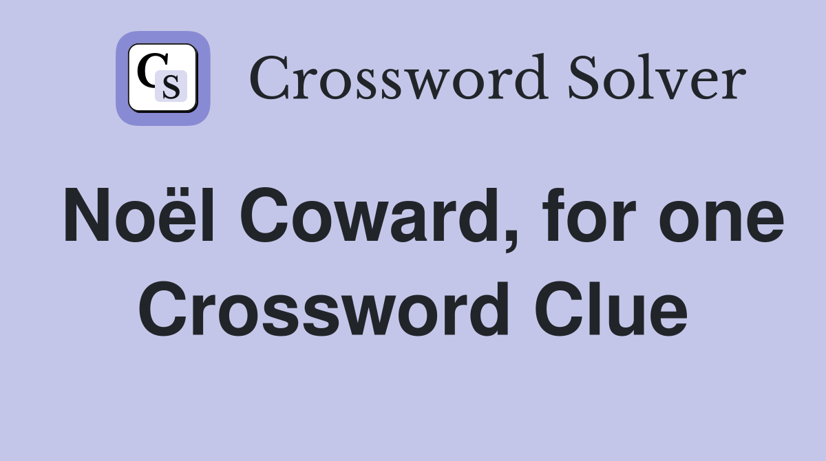 Noël Coward, for one Crossword Clue