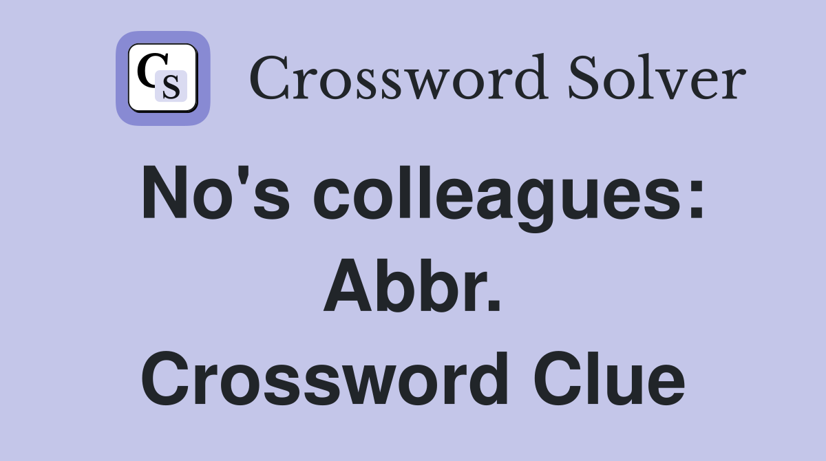No's colleagues: Abbr. Crossword Clue