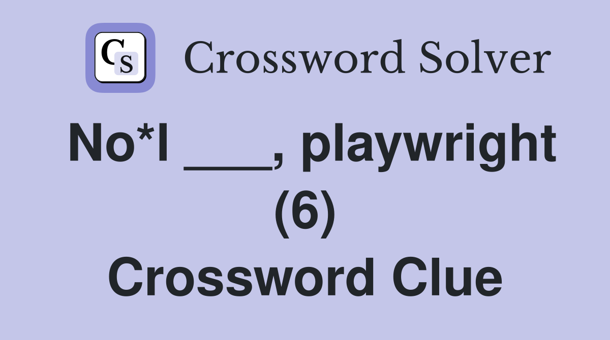 No*l ___, playwright (6) Crossword Clue