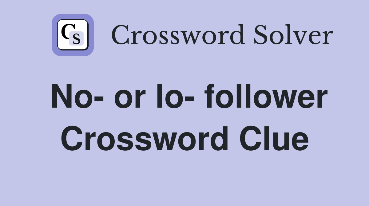 No- or lo- follower Crossword Clue