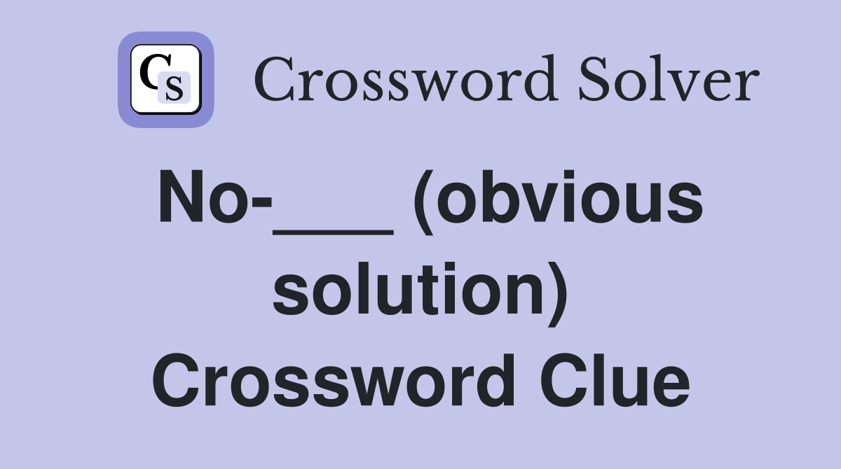 No-___ (obvious solution) Crossword Clue