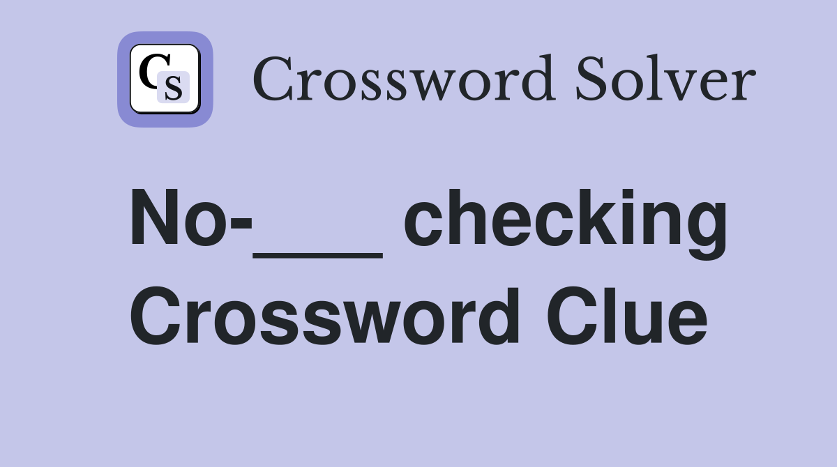 No-___ checking Crossword Clue