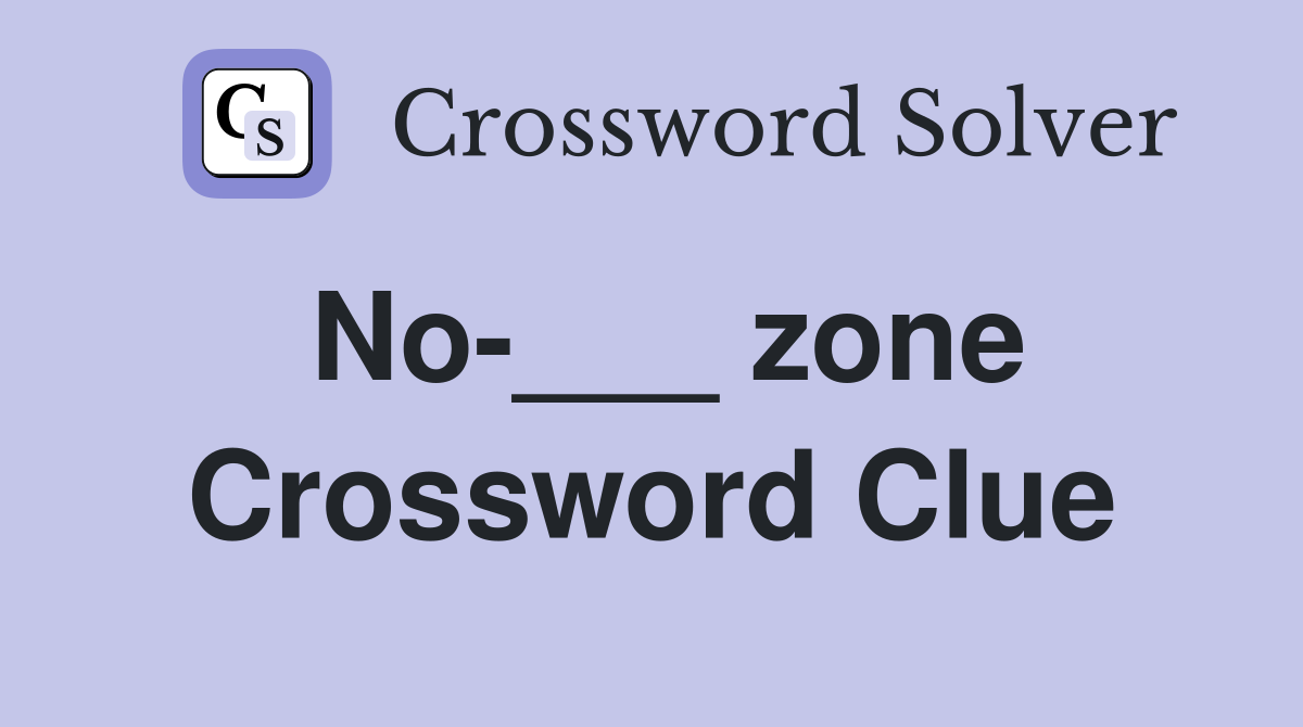 No-___ zone Crossword Clue