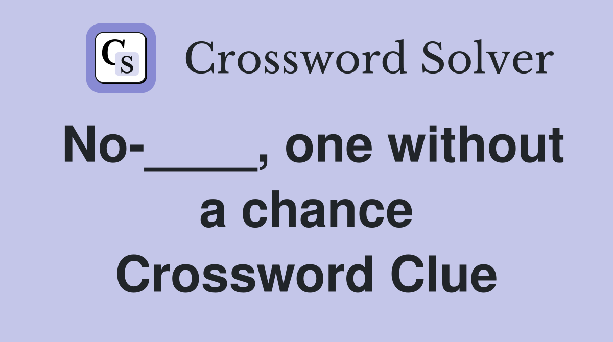 No-____, one without a chance Crossword Clue