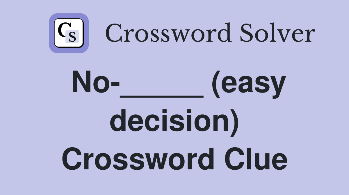 No-_____ (easy decision) Crossword Clue