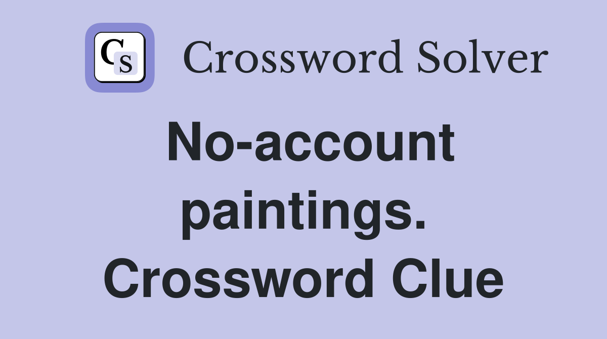 No-account paintings. Crossword Clue