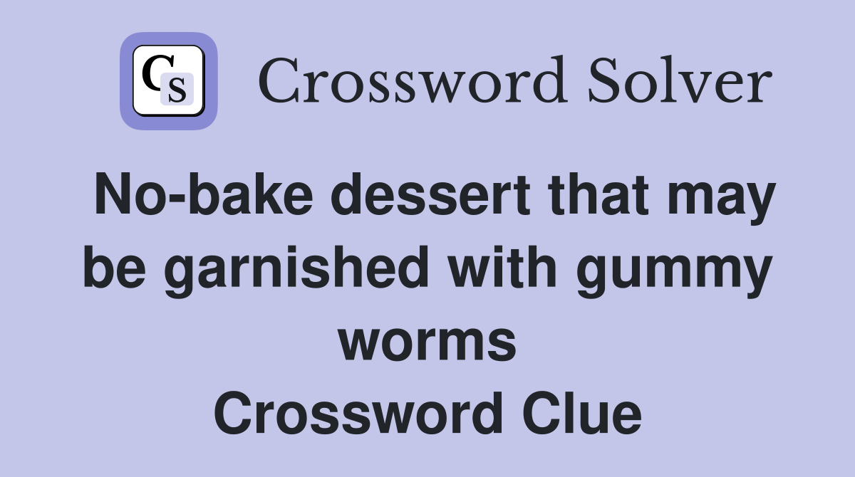 No-bake dessert that may be garnished with gummy worms Crossword Clue
