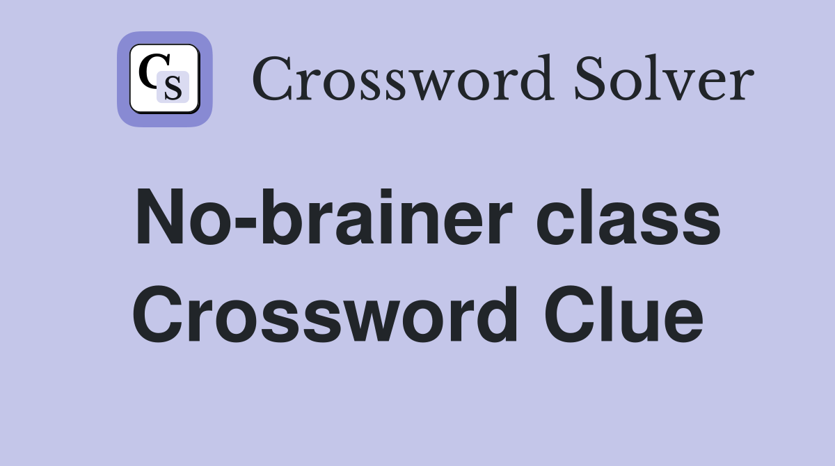 No-brainer class Crossword Clue