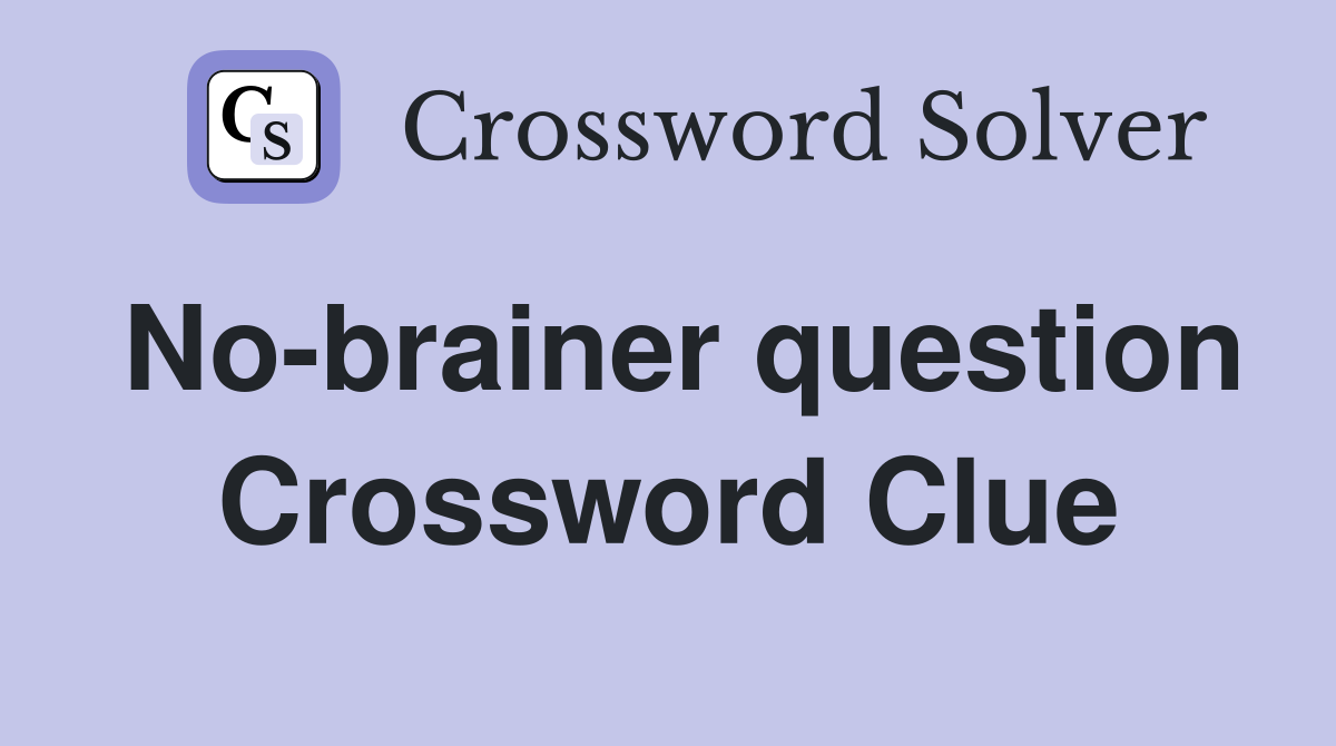 No-brainer question Crossword Clue