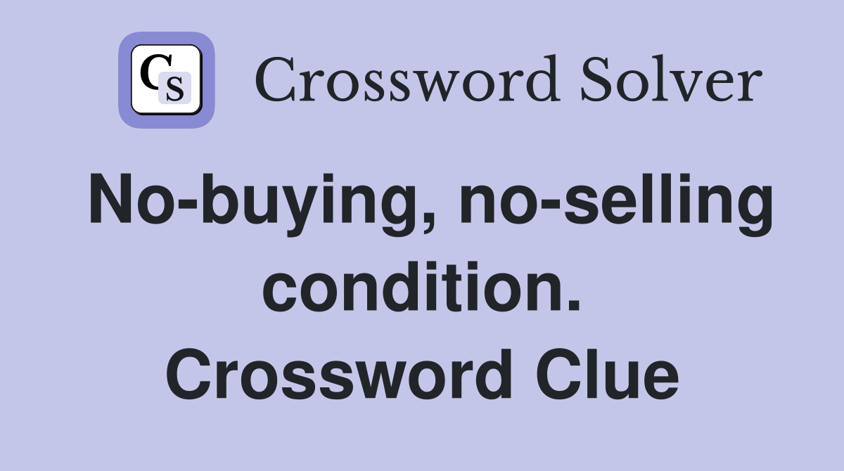 No-buying, no-selling condition. Crossword Clue