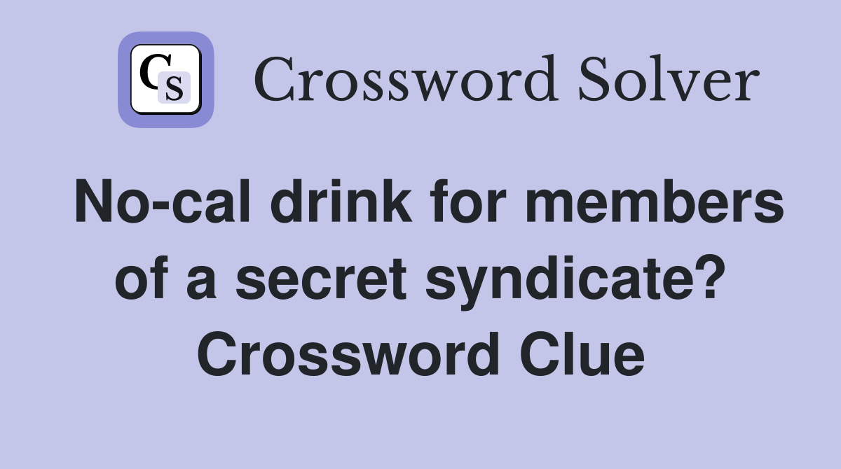 No-cal drink for members of a secret syndicate? Crossword Clue