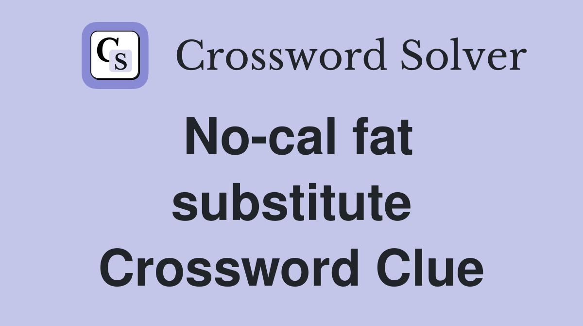 No-cal fat substitute Crossword Clue