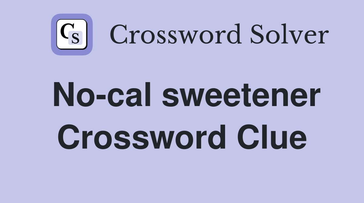 No-cal sweetener Crossword Clue