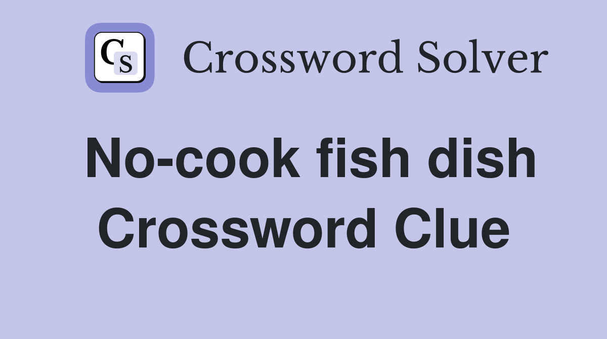 No-cook fish dish Crossword Clue