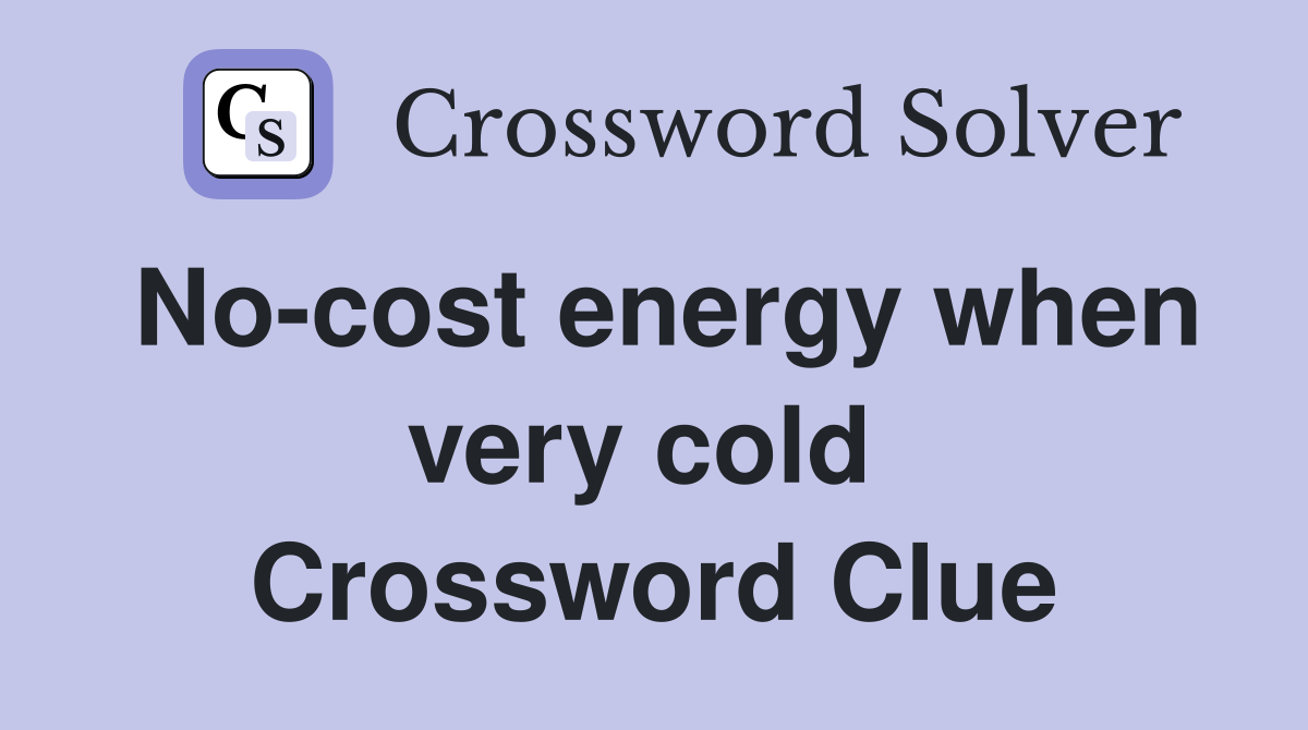 No-cost energy when very cold  Crossword Clue