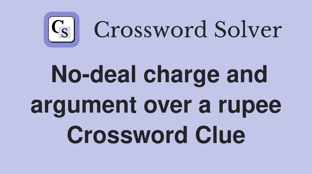 No-deal charge and argument over a rupee Crossword Clue