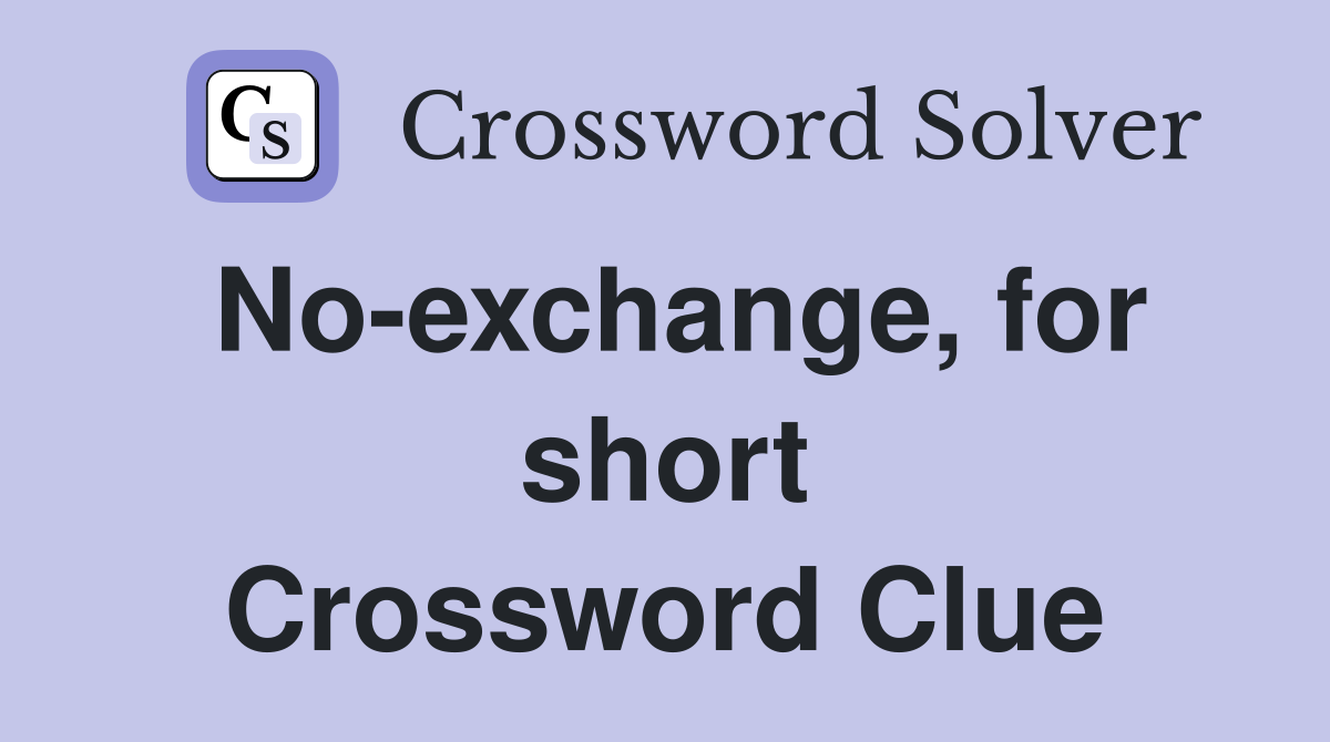 No-exchange, for short Crossword Clue