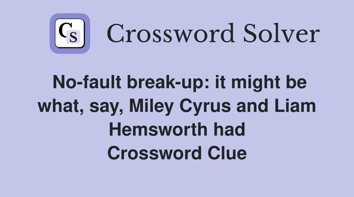 No-fault break-up: it might be what, say, Miley Cyrus and Liam Hemsworth had Crossword Clue