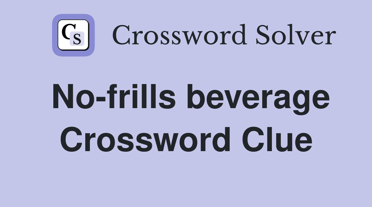 No-frills beverage Crossword Clue