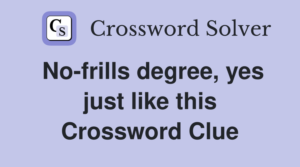 No-frills degree, yes just like this Crossword Clue