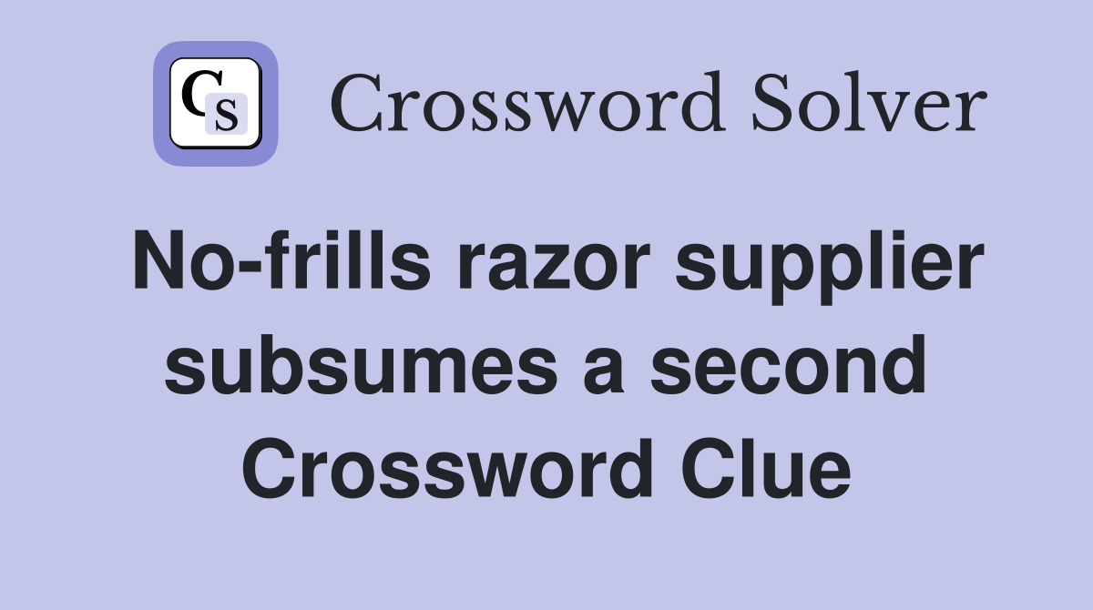 No-frills razor supplier subsumes a second Crossword Clue