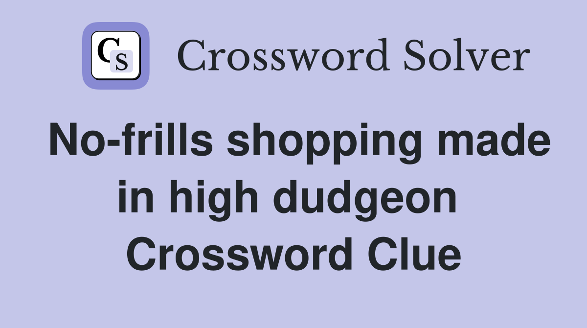 No-frills shopping made in high dudgeon  Crossword Clue