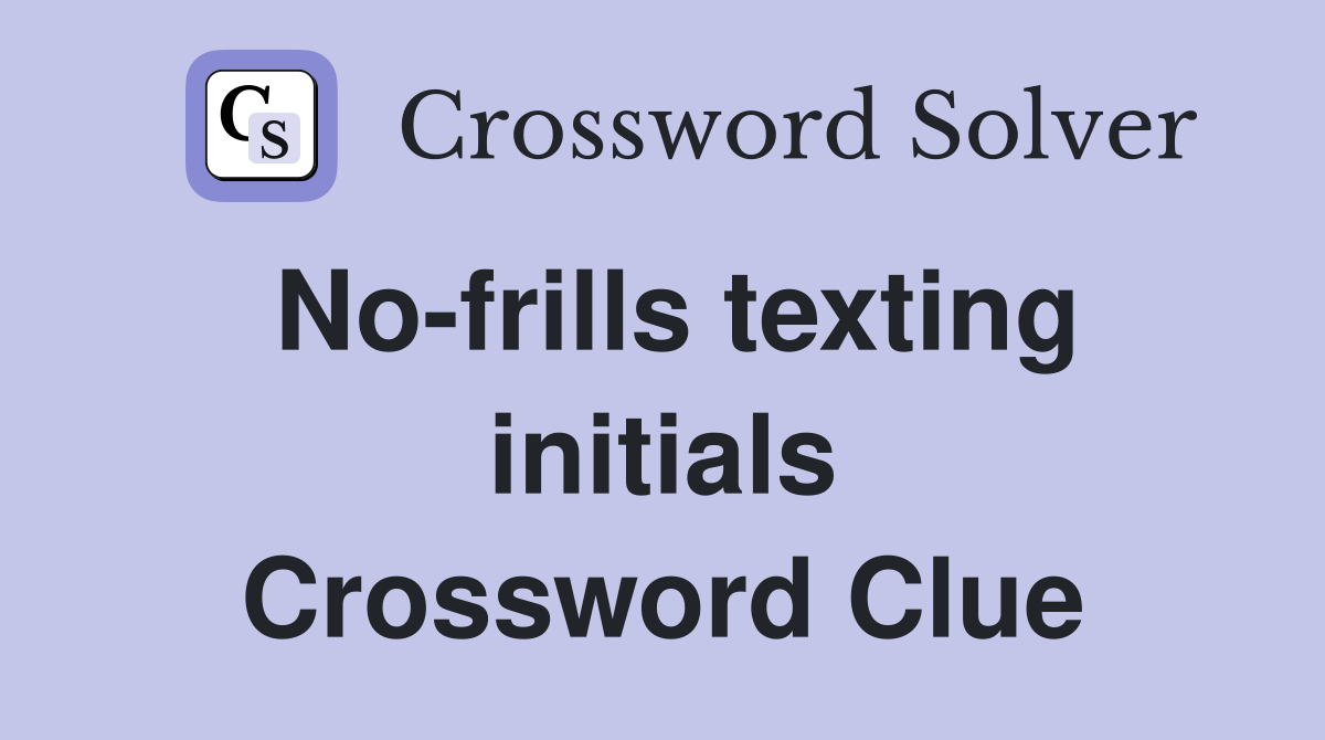 No-frills texting initials Crossword Clue
