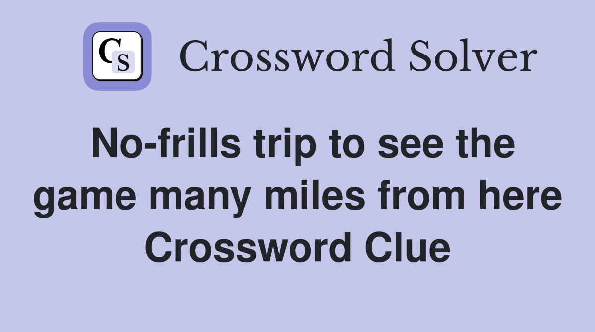 No-frills trip to see the game many miles from here Crossword Clue