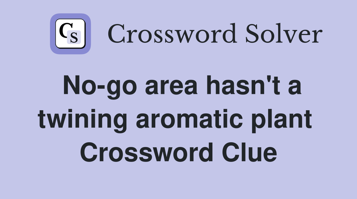 No-go area hasn't a twining aromatic plant  Crossword Clue