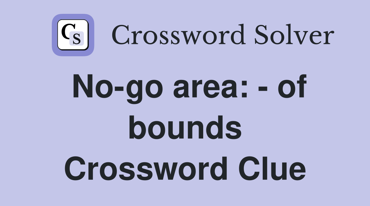 No-go area: - of bounds Crossword Clue