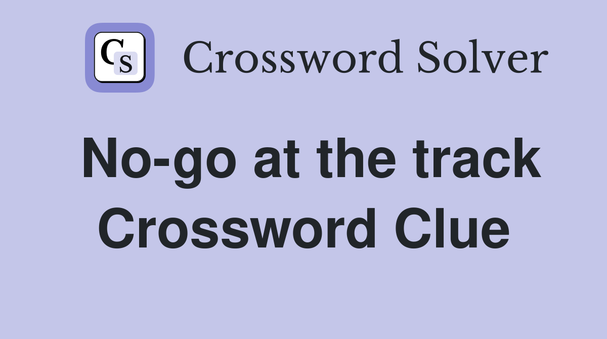 No-go at the track Crossword Clue