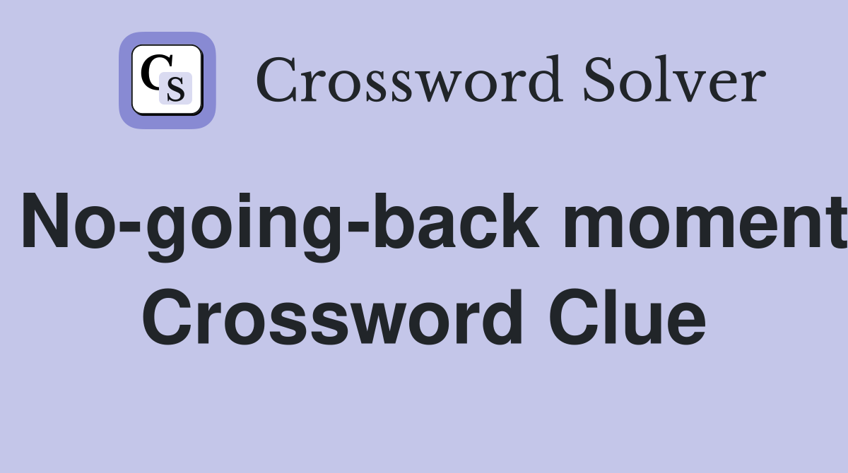 No-going-back moment Crossword Clue