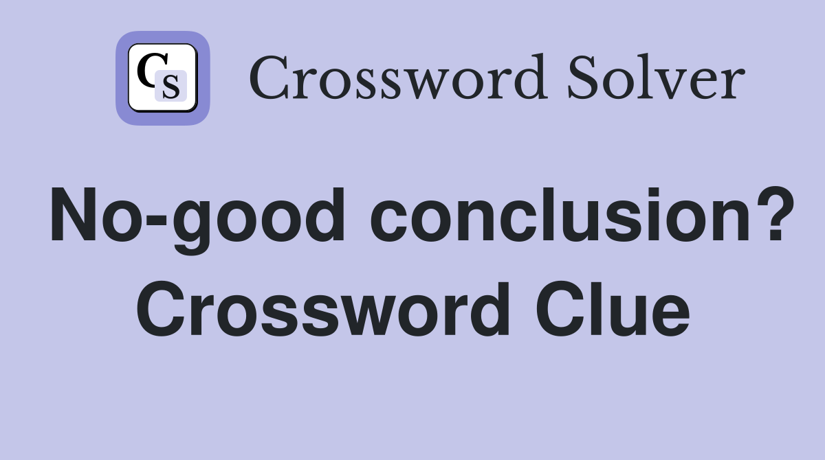No-good conclusion? Crossword Clue