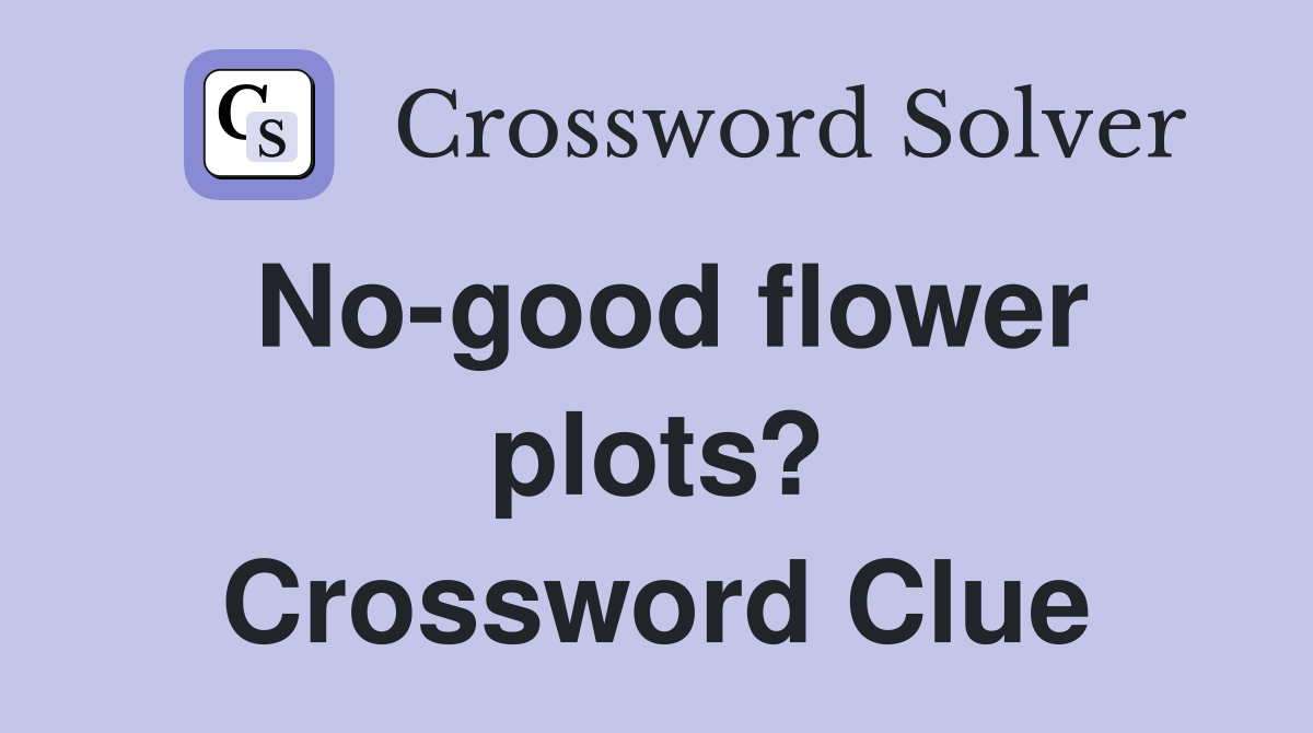 No-good flower plots? Crossword Clue