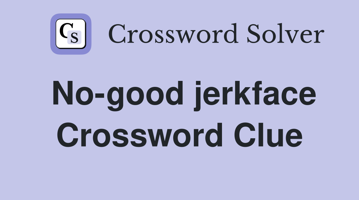 No-good jerkface Crossword Clue