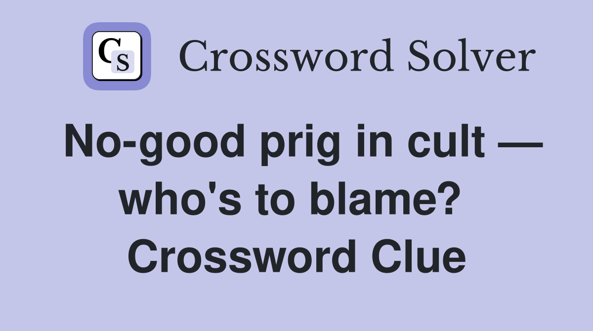 No-good prig in cult — who's to blame?  Crossword Clue