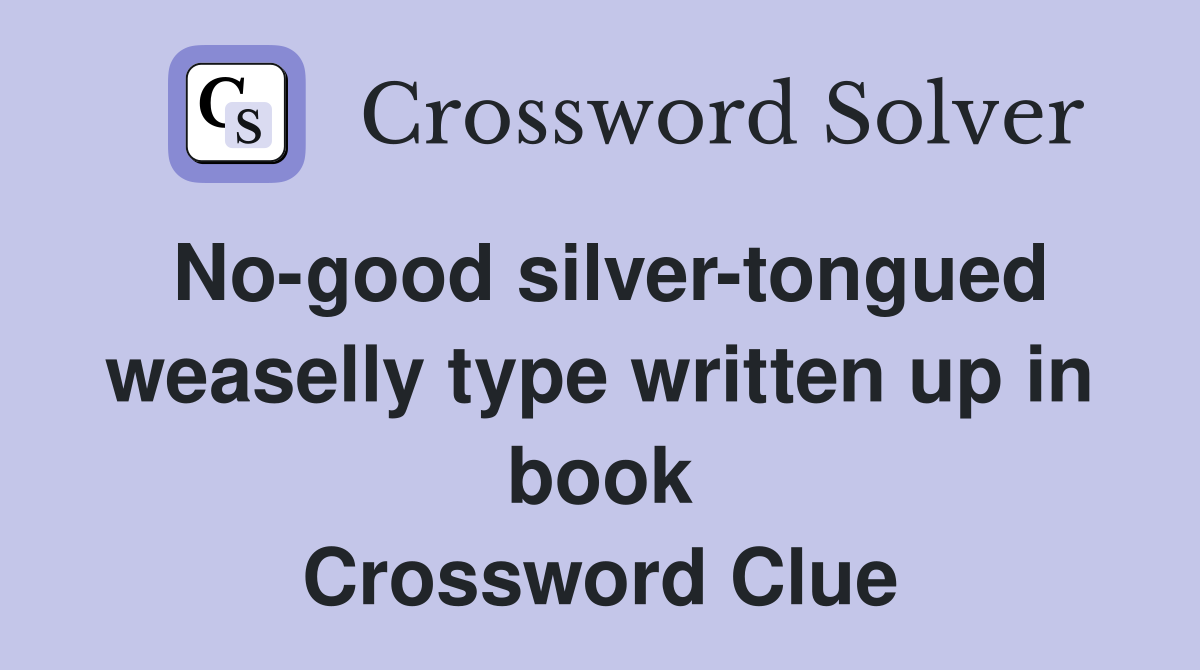 No-good silver-tongued weaselly type written up in book Crossword Clue