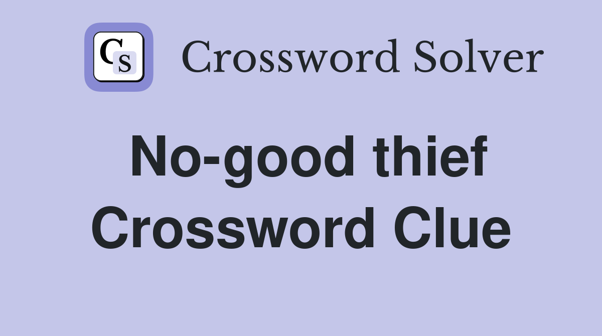 No-good thief Crossword Clue