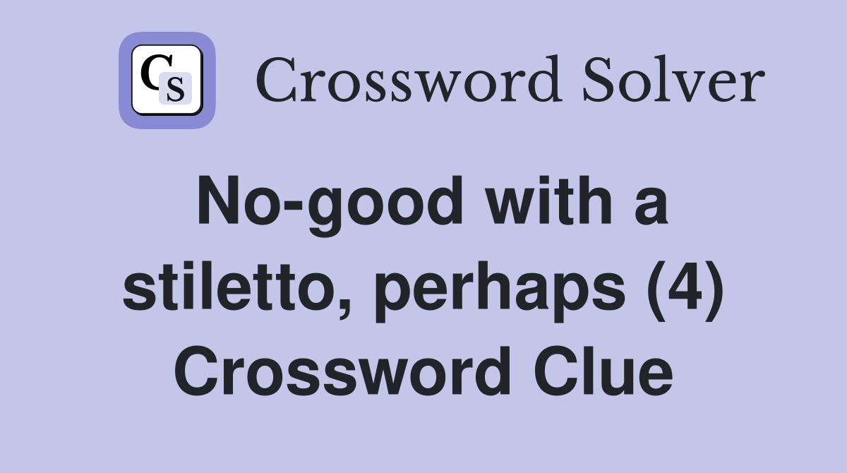 No-good with a stiletto, perhaps (4) Crossword Clue