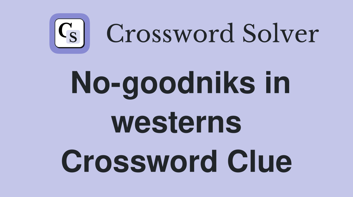 No-goodniks in westerns Crossword Clue