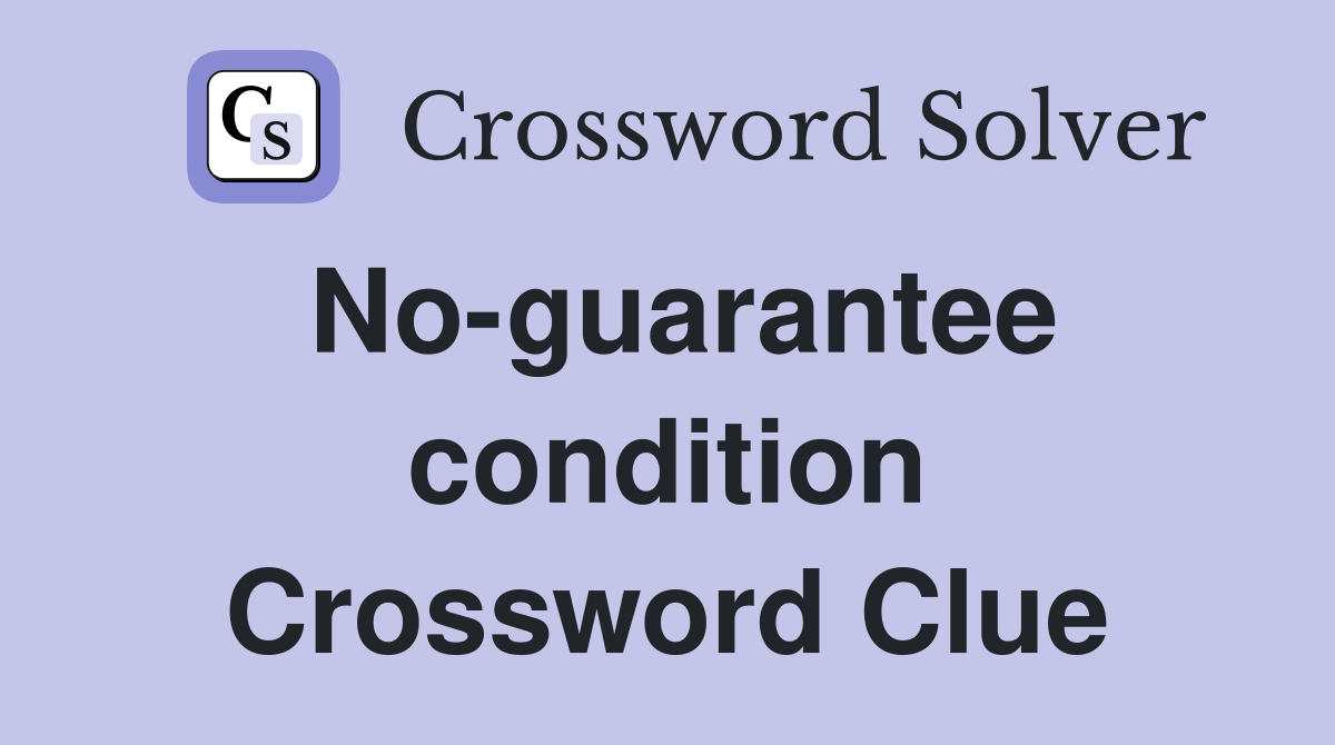 No-guarantee condition Crossword Clue