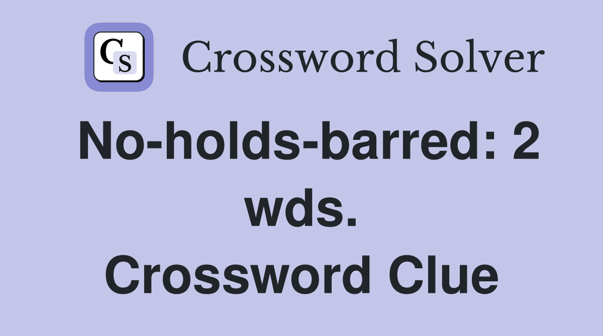 No-holds-barred: 2 wds. Crossword Clue