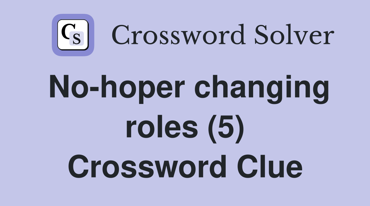 No-hoper changing roles (5) Crossword Clue